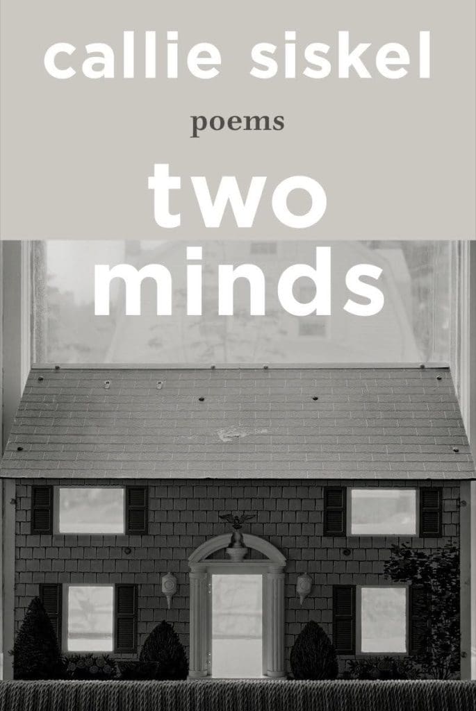 TWO MINDS by Callie Siskel. Cover depicts a black-and-white photo of a dollhouse that looks extremely realistic, in front of a window that looks out at a real-life house behind it. 