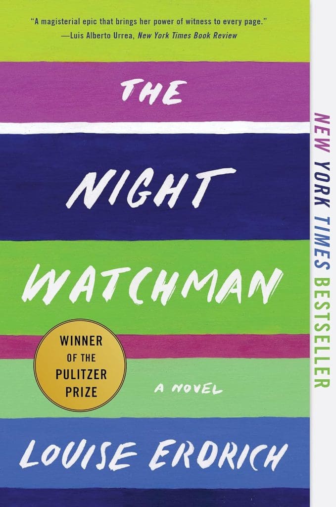 THE NIGHT WATCHMAN by Louise Erdrich. Winner of the Pulitzer Prize. The cover has hand-painted lettering and stripes of purple, green, and blue. 